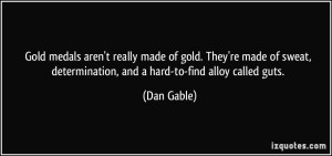 quote-gold-medals-aren-t-really-made-of-gold-they-re-made-of-sweat-determination-and-a-hard-to-find-dan-gable-67346